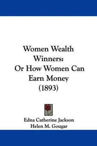 Cover image for Women Wealth Winners: Or How Women Can Earn Money (1893)