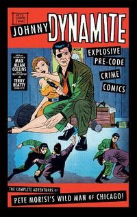 Cover image for Johnny Dynamite: Explosive Pre-Code Crime Comics - The Complete Adventures of Pete Morisi's Wild Man of Chicago