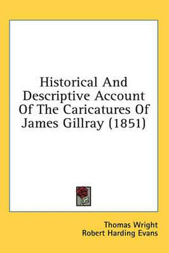 Cover image for Historical and Descriptive Account of the Caricatures of James Gillray (1851)