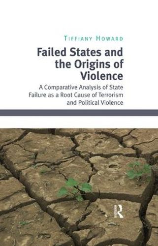 Cover image for Failed States and the Origins of Violence: A Comparative Analysis of State Failure as a Root Cause of Terrorism and Political Violence