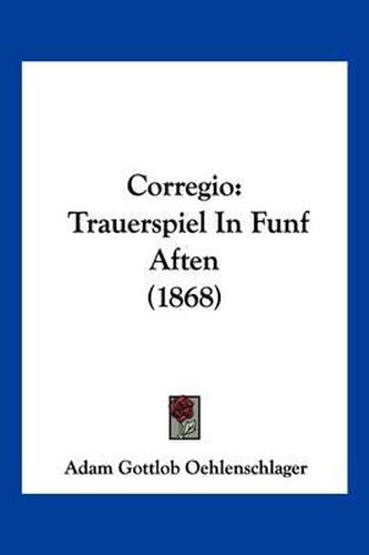 Cover image for Corregio: Trauerspiel in Funf Aften (1868)
