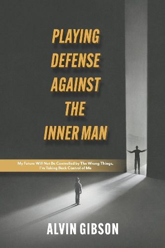 Cover image for Playing Defense Against the Inner Man: My Future Will Not Be Controlled By the Wrong Things, I'm Taking Back Control of Me