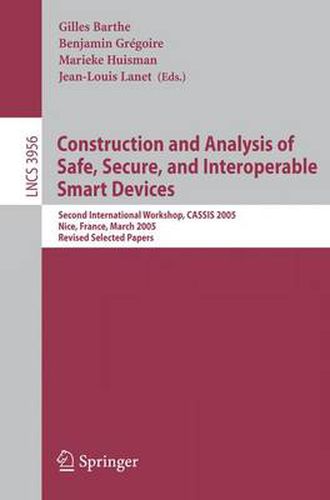 Cover image for Construction and Analysis of Safe, Secure, and Interoperable Smart Devices: Second International Workshop, CASSIS 2005, Nice, France, March 8-11, 2005, Revised Selected Papers