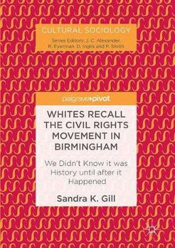 Cover image for Whites Recall the Civil Rights Movement in Birmingham: We Didn't Know it was History until after it Happened