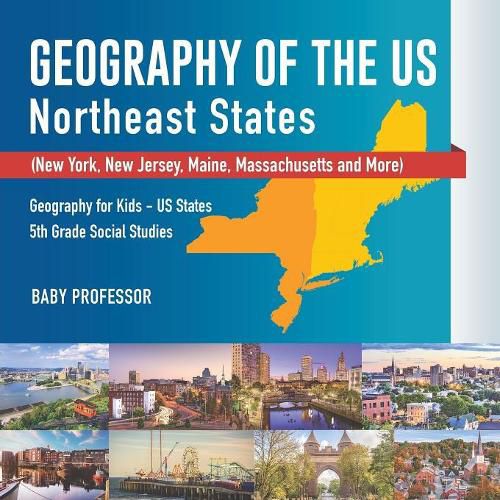 Cover image for Geography of the US - Northeast States - New York, New Jersey, Maine, Massachusetts and More) Geography for Kids - US States 5th Grade Social Studies