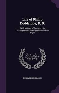 Cover image for Life of Philip Doddridge, D. D.: With Notices of Some of His Contemporaries, and Specimens of His Style