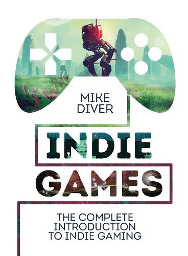 Indie Games: The Complete Introduction to Indie Gaming