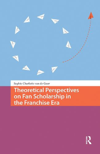 Cover image for Theoretical Perspectives on Fan Scholarship in the Franchise Era