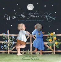 Cover image for Under the Silver Moon: Lullabies, Night Songs & Poems