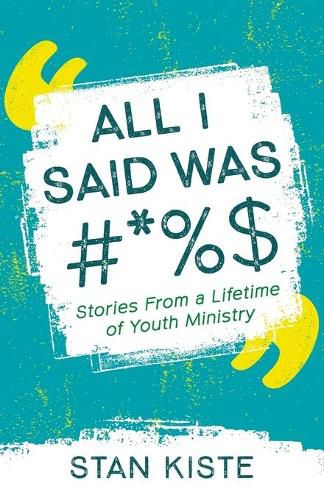 Cover image for All I Said Was #*%$: Stories from a Lifetime of Youth Ministry