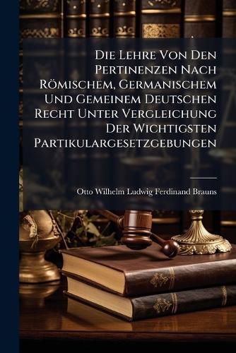 Cover image for Die Lehre Von Den Pertinenzen Nach Rmischem, Germanischem Und Gemeinem Deutschen Recht Unter Vergleichung Der Wichtigsten Partikulargesetzgebungen