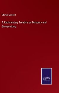 Cover image for A Rudimentary Treatise on Masonry and Stonecutting