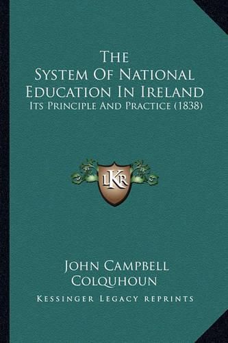 Cover image for The System of National Education in Ireland: Its Principle and Practice (1838)