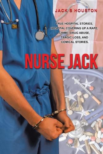 Nurse Jack: True Hospital Stories, Hospital Covering up a Rape, Crime, Drug Abuse, Tragic Loss, and Comical Stories