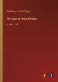 Cover image for The Story of Waitstill Baxter