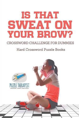 Is That Sweat on Your Brow? Hard Crossword Puzzle Books Crossword Challenge for Dummies