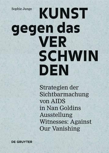 Cover image for Kunst gegen das Verschwinden: Strategien der Sichtbarmachung von AIDS in Nan Goldins Ausstellung  Witnesses: Against Our Vanishing