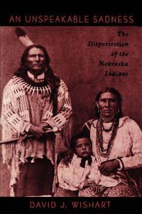 Cover image for An Unspeakable Sadness: The Dispossession of the Nebraska Indians