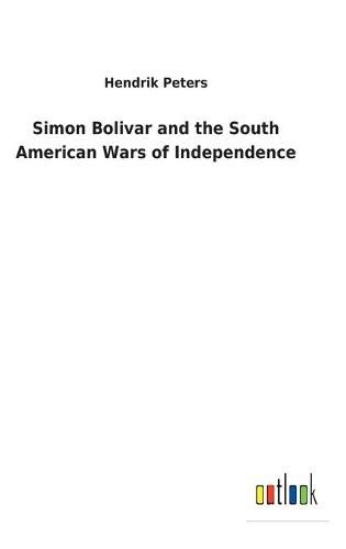 Simon Bolivar and the South American Wars of Independence