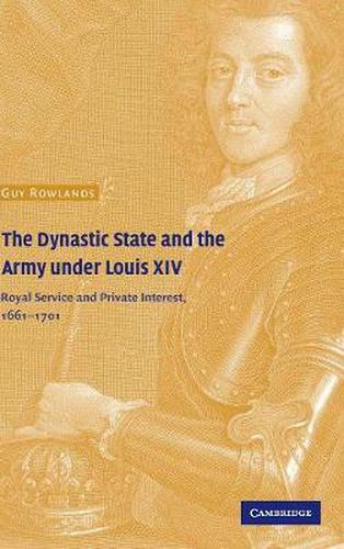 Cover image for The Dynastic State and the Army under Louis XIV: Royal Service and Private Interest 1661-1701