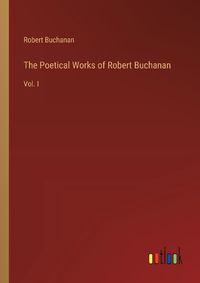 Cover image for The Poetical Works of Robert Buchanan