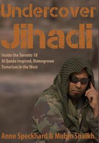 Cover image for Undercover Jihadi: Inside the Toronto 18 - Al Qaeda Inspired, Homegrown Terrorism in the West