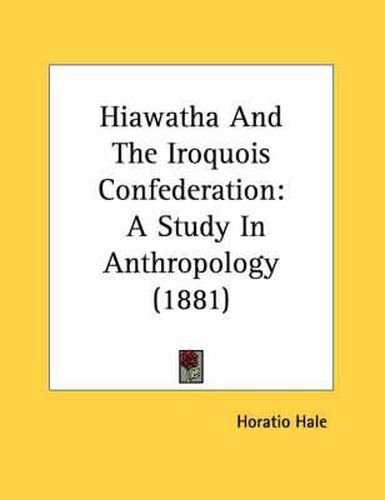 Hiawatha and the Iroquois Confederation: A Study in Anthropology (1881)