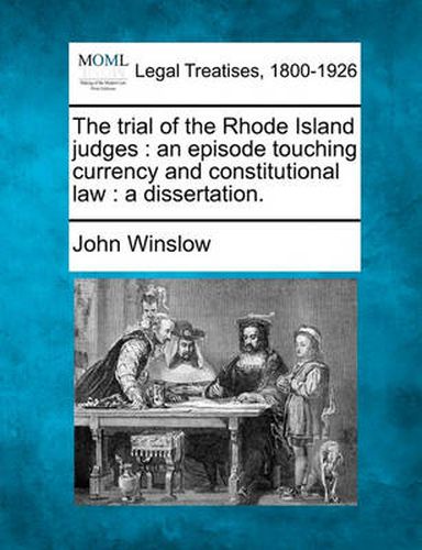 Cover image for The Trial of the Rhode Island Judges: An Episode Touching Currency and Constitutional Law: A Dissertation.