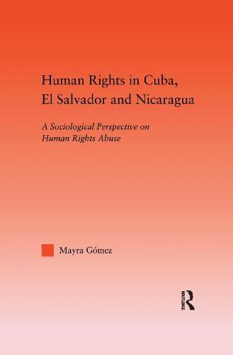 Cover image for Human Rights in Cuba, El Salvador and Nicaragua: A Sociological Perspective on Human Rights Abuse