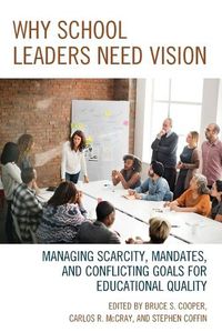 Cover image for Why School Leaders Need Vision: Managing Scarcity, Mandates, and Conflicting Goals for Educational Quality