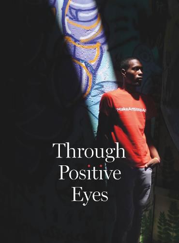Through Positive Eyes: Photographs and Stories by 130 HIV-positive arts activists