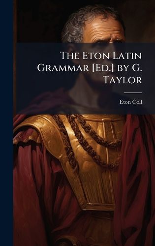 Cover image for The Eton Latin Grammar [Ed.] by G. Taylor