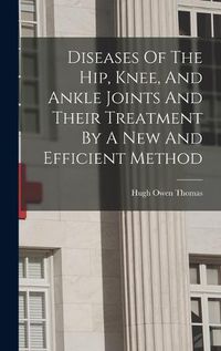 Cover image for Diseases Of The Hip, Knee, And Ankle Joints And Their Treatment By A New And Efficient Method