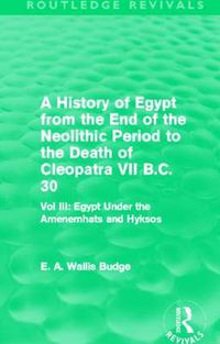 Cover image for A History of Egypt from the End of the Neolithic Period to the Death of Cleopatra VII B.C. 30 (Routledge Revivals): Vol. III: Egypt Under the Amenemhats and Hyksos