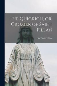 Cover image for The Quigrich, or, Crozier of Saint Fillan [microform]