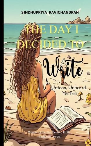 Cover image for THE DAY I DECIDED TO WRITE-Unseen, Unheard, Yet Felt