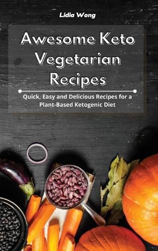 Cover image for Awesome Keto Vegetarian Recipes: Quick, Easy and Delicious Recipes for a Plant-Based Ketogenic Diet