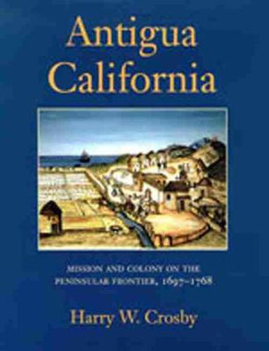 Cover image for Antigua California: Mission and Colony on the Peninsular Frontier, 1697-1768