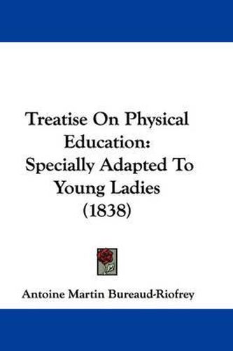 Cover image for Treatise on Physical Education: Specially Adapted to Young Ladies (1838)