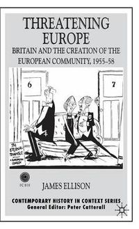 Cover image for Threatening Europe: Britain and the Creation of the European Community, 1955-58