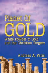 Cover image for Planet of Gold: White Powder of Gold and the Christian Forgery