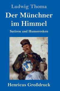 Cover image for Der Munchner im Himmel (Grossdruck): Satiren und Humoresken