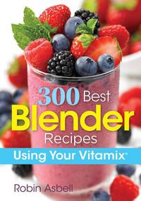 Cover image for 300 Best Blender Recipes Using Your Vitamix