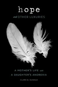 Cover image for Hope and Other Luxuries: A Mother's Life with a Daughter's Anorexia
