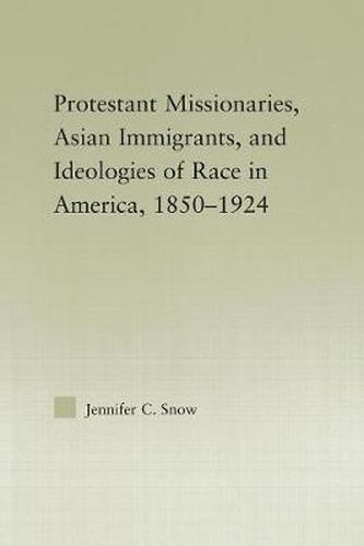 Cover image for Protestant Missionaries, Asian Immigrants, and Ideologies of Race in America, 1850-1924