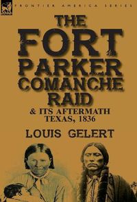 Cover image for The Fort Parker Comanche Raid & its Aftermath, Texas, 1836