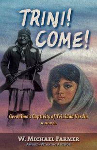 Cover image for Trini! Come!: Geronimo's Captivity of Trinidad Verdin, a Novel