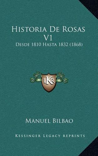 Cover image for Historia de Rosas V1: Desde 1810 Hasta 1832 (1868)