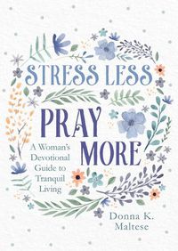 Cover image for Stress Less, Pray More: A Woman's Devotional Guide to Tranquil Living