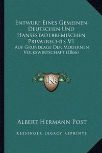 Cover image for Entwurf Eines Gemeinen Deutschen Und Hansestadtbremischen Privatrechts V1: Auf Grundlage Der Modernen Volkswirtschaft (1866)